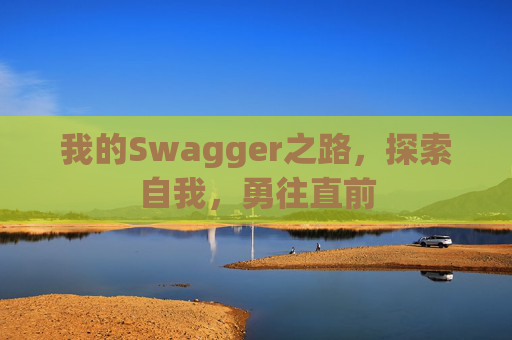 我的Swagger之路，探索自我，勇往直前